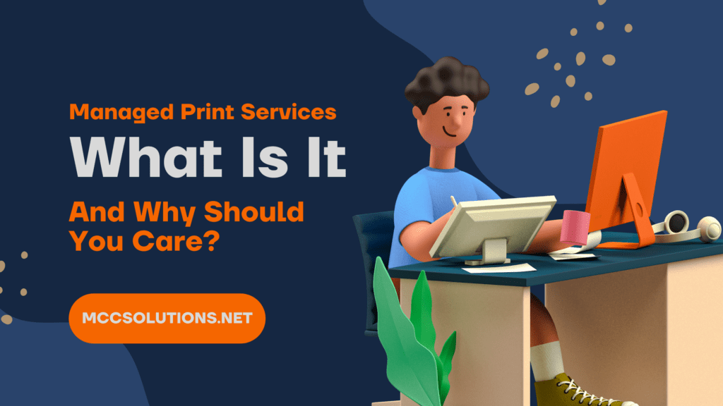 Title grpahic for the MCC blog post Managed Print Services: What Is It and Why Should You Care?
