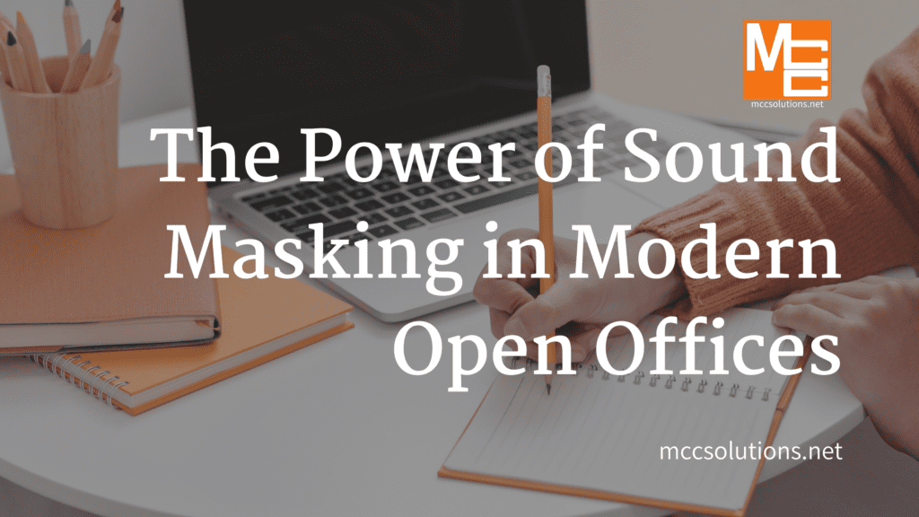 The Power of Sound Masking in Modern Open Offices - MCC blog post